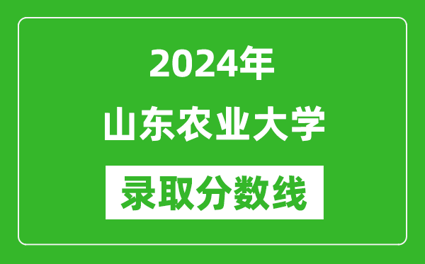 山东农业大学录取分数线2024年是多少分(附各省录取最低分)