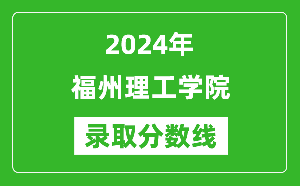 福州理工学院录取分数线2024年是多少分(附各省录取最低分)