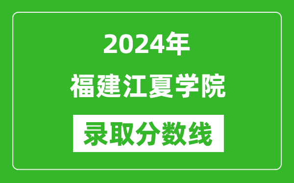 福建江夏学院录取分数线2024年是多少分(附各省录取最低分)