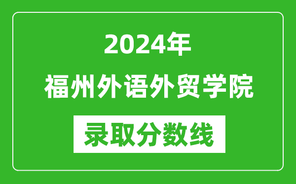 福州外语外贸学院录取分数线2024年是多少分(附各省录取最低分)