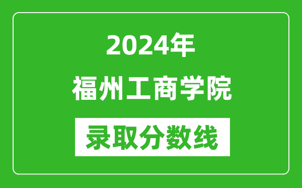 福州工商学院录取分数线2024年是多少分(附各省录取最低分)