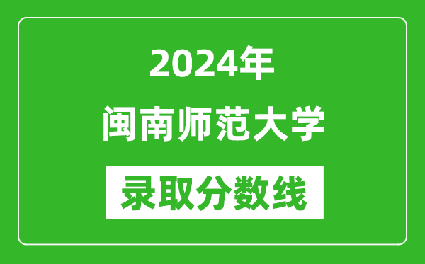 闽南师范大学录取分数线2024年是多少分(附各省录取最低分)