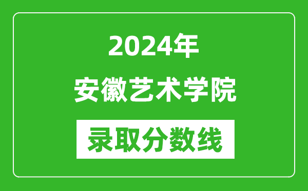 安徽艺术学院录取分数线2024年是多少分(附各省录取最低分)