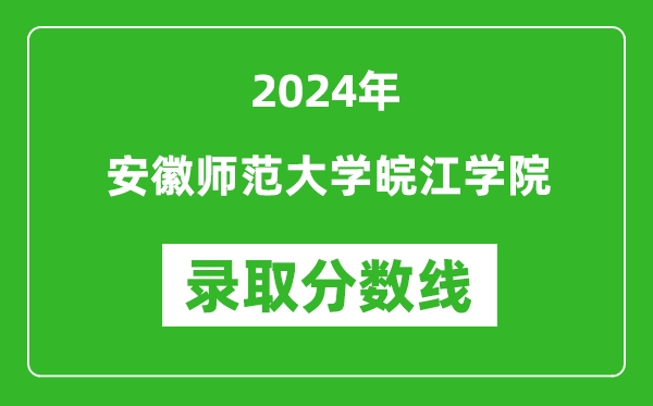 安徽师范大学皖江学院录取分数线2024年是多少分(附各省录取最低分)