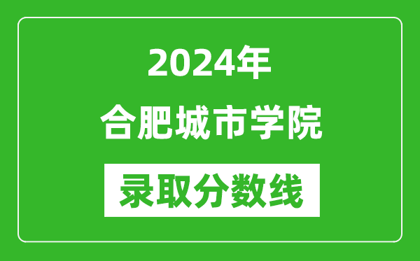 合肥城市学院录取分数线2024年是多少分(附各省录取最低分)