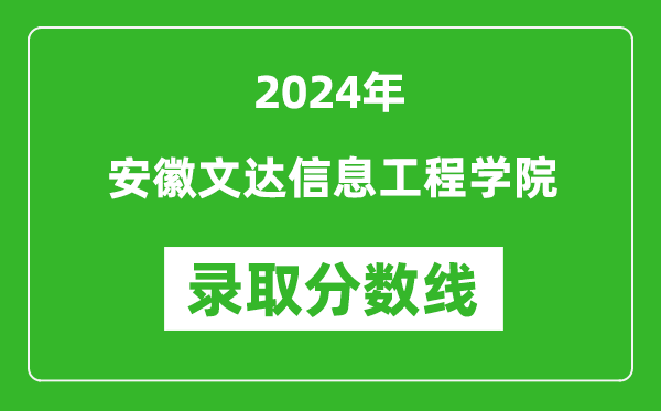 安徽文达信息工程学院录取分数线2024年是多少分(附各省录取最低分)