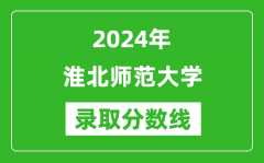 淮北师范大学录取分数线2024年是多少分(附各省录取最低分)