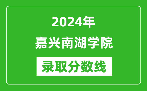 嘉兴南湖学院录取分数线2024年是多少分(附各省录取最低分)