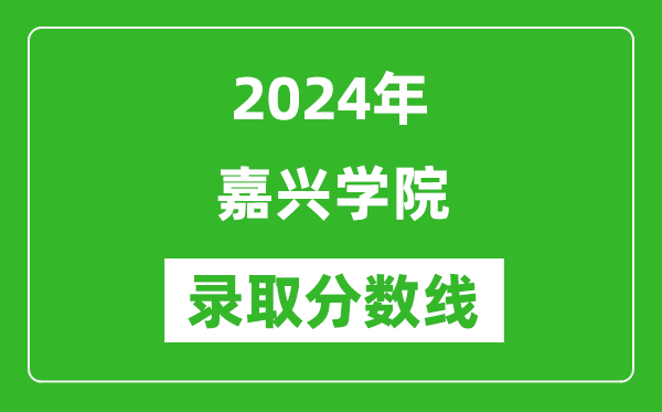 嘉兴学院录取分数线2024年是多少分(附各省录取最低分)