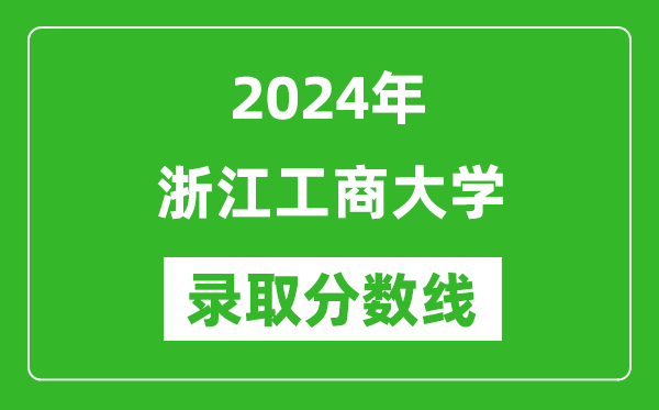 浙江工商大学录取分数线2024年是多少分(附各省录取最低分)