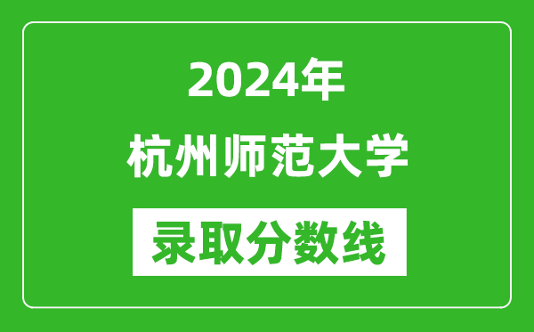 杭州师范大学录取分数线2024年是多少分(附各省录取最低分)