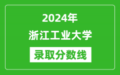 浙江工业大学录取分数线2024年是多少分(附各省录取最低分)