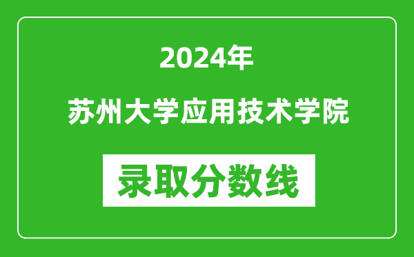 苏州大学应用技术学院录取分数线2024年是多少分(附各省录取最低分)