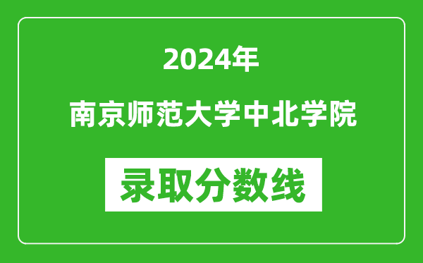 南京师范大学中北学院录取分数线2024年是多少分(附各省录取最低分)