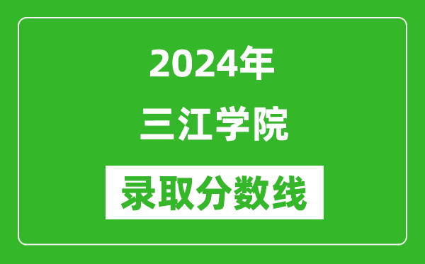 三江学院录取分数线2024年是多少分(附各省录取最低分)