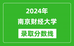 南京财经大学录取分数线2024年是多少分(附各省录取最低分)