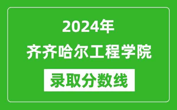 齐齐哈尔工程学院录取分数线2024年是多少分(附各省录取最低分)