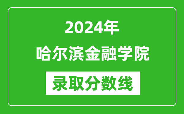 哈尔滨金融学院录取分数线2024年是多少分(附各省录取最低分)