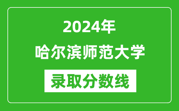 哈尔滨师范大学录取分数线2024年是多少分(附各省录取最低分)