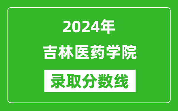 吉林医药学院录取分数线2024年是多少分(附各省录取最低分)