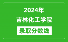 吉林化工学院录取分数线2024年是多少分(附各省录取最低分)