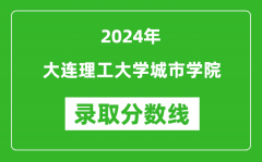 大连理工大学城市学院录取分数线2024年是多少分(附各省录取最低分)