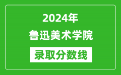 鲁迅美术学院录取分数线2024年是多少分(附各省录取最低分)