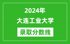 大连工业大学录取分数线2024年是多少分(附各省录取最低分)