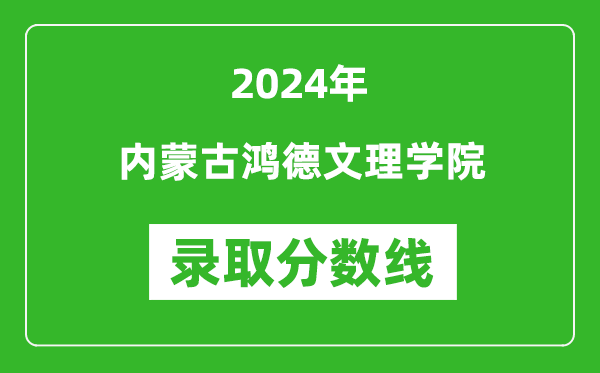 内蒙古鸿德文理学院录取分数线2024年是多少分(附各省录取最低分)