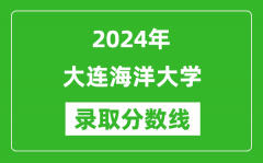 大连海洋大学录取分数线2024年是多少分(附各省录取最低分)