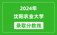 沈阳农业大学录取分数线2024年是多少分(附各省录取最低分)