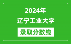 辽宁工业大学录取分数线2024年是多少分(附各省录取最低分)