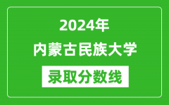 内蒙古民族大学录取分数线2024年是多少分(附各省录取最低分)