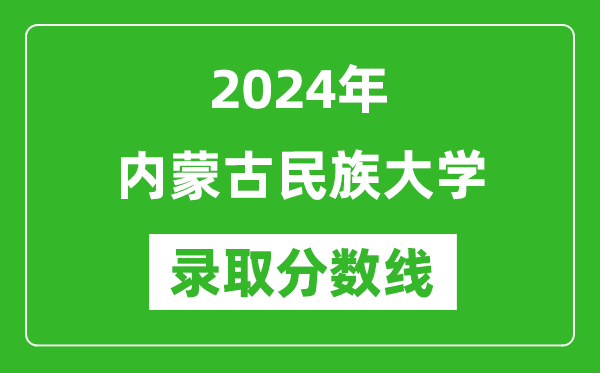 内蒙古民族大学录取分数线2024年是多少分(附各省录取最低分)