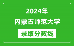 内蒙古师范大学录取分数线2024年是多少分(附各省录取最低分)