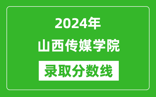 山西传媒学院录取分数线2024年是多少分(附各省录取最低分)