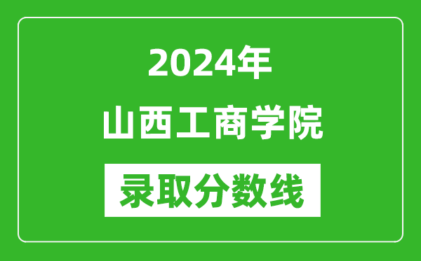 山西工商学院录取分数线2024年是多少分(附各省录取最低分)