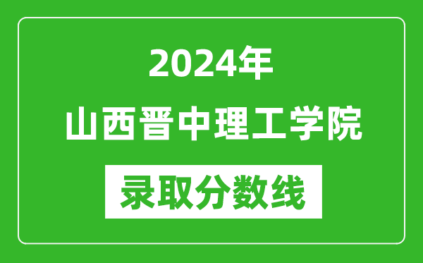 山西晋中理工学院录取分数线2024年是多少分(附各省录取最低分)