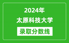 太原科技大学录取分数线2024年是多少分(附各省录取最低分)