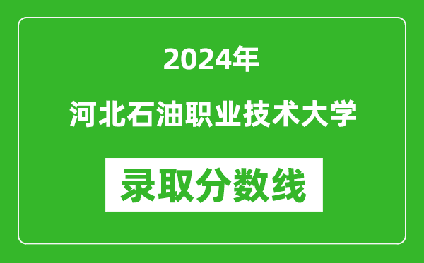 河北石油职业技术大学录取分数线2024年是多少分(附各省录取最低分)