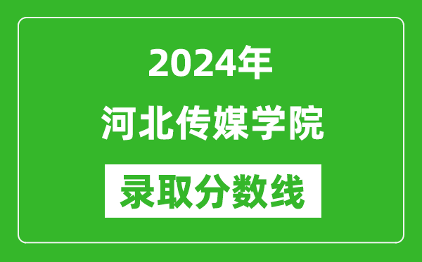 河北传媒学院录取分数线2024年是多少分(附各省录取最低分)