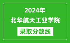 北华航天工业学院录取分数线2024年是多少分(附各省录取最低分)