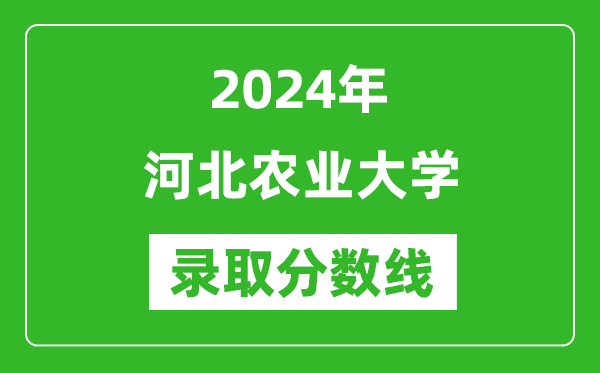 河北农业大学录取分数线2024年是多少分(附各省录取最低分)