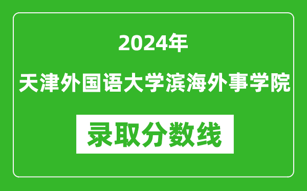 天津外国语大学滨海外事学院录取分数线2024年是多少分(附各省录取最低分)