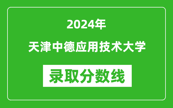 天津中德应用技术大学录取分数线2024年是多少分(附各省录取最低分)