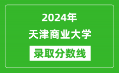 天津商业大学录取分数线2024年是多少分(附各省录取最低分)