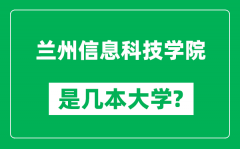 兰州信息科技学院是几本大学_兰州信息科技学院是一本还是二本？