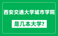 西安交通大学城市学院是几本大学_是一本还是二本？