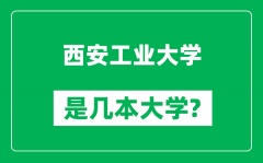 西安工业大学是几本大学_西安工业大学是一本还是二本？