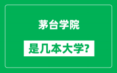 茅台学院是几本大学_茅台学院是一本还是二本？